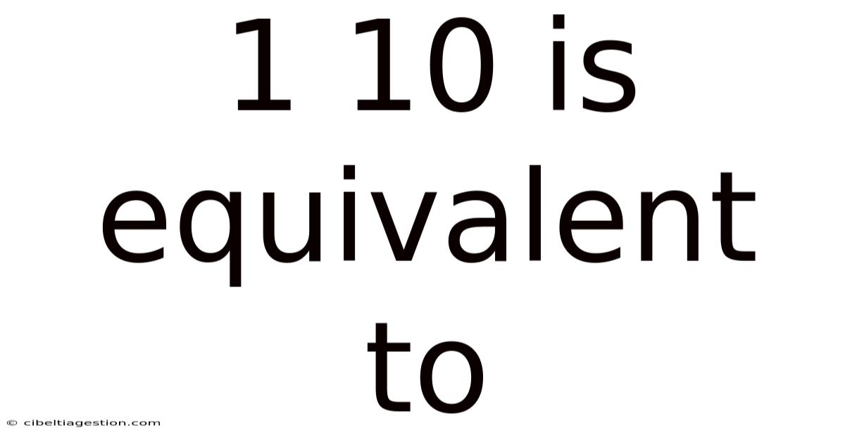 1 10 Is Equivalent To