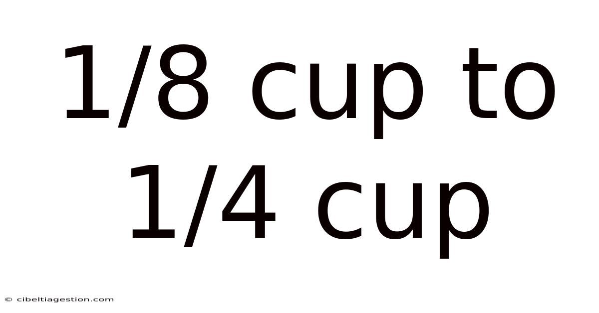 1/8 Cup To 1/4 Cup