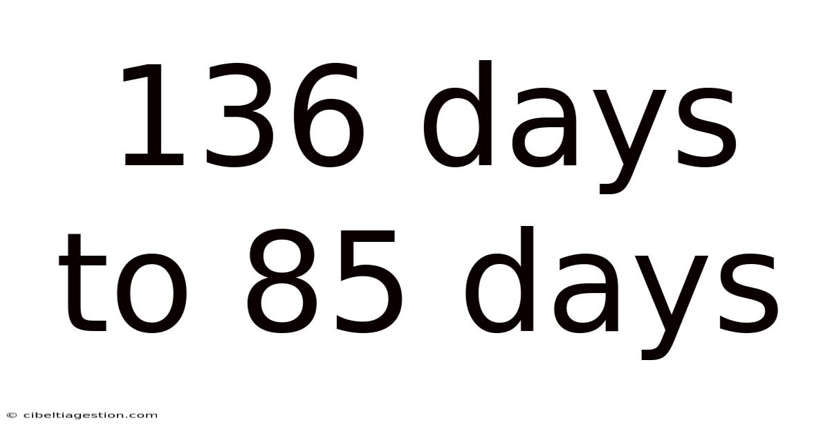 136 Days To 85 Days