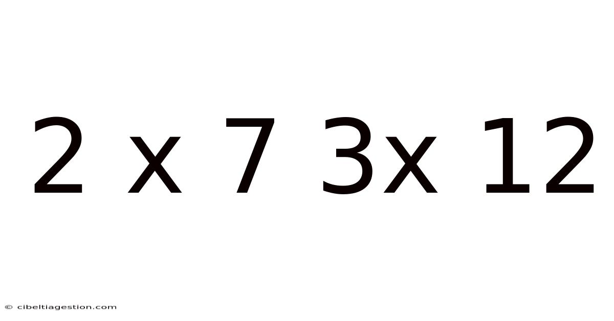 2 X 7 3x 12
