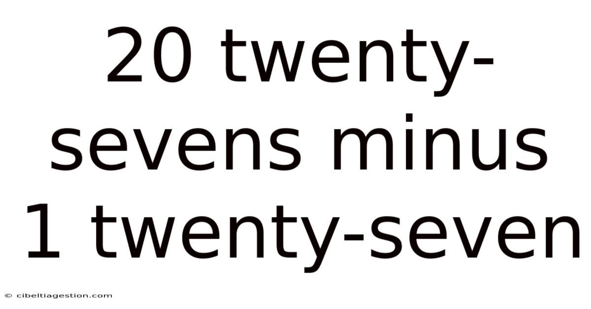 20 Twenty-sevens Minus 1 Twenty-seven