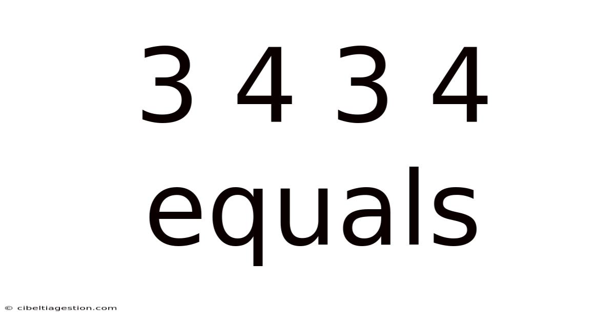 3 4 3 4 Equals