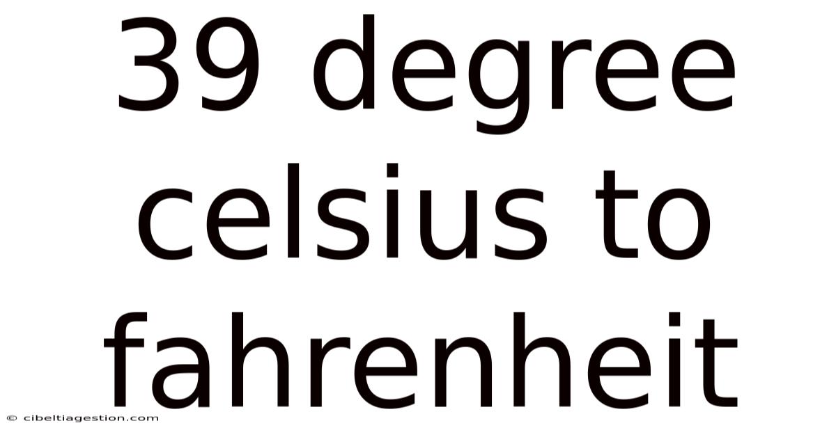 39 Degree Celsius To Fahrenheit