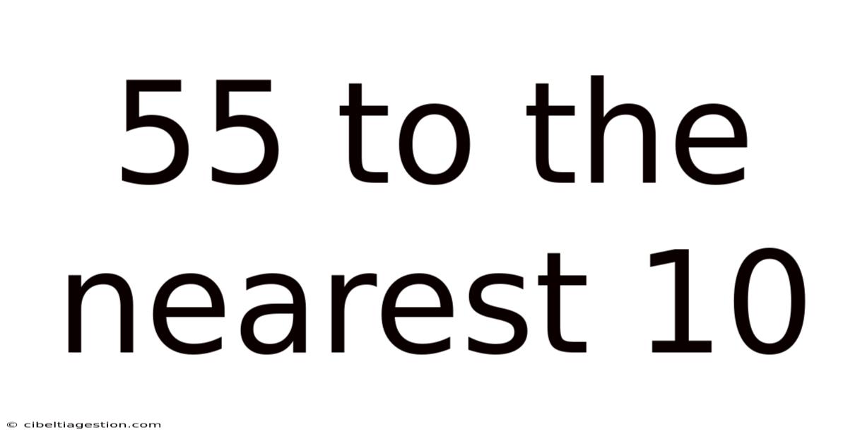 55 To The Nearest 10