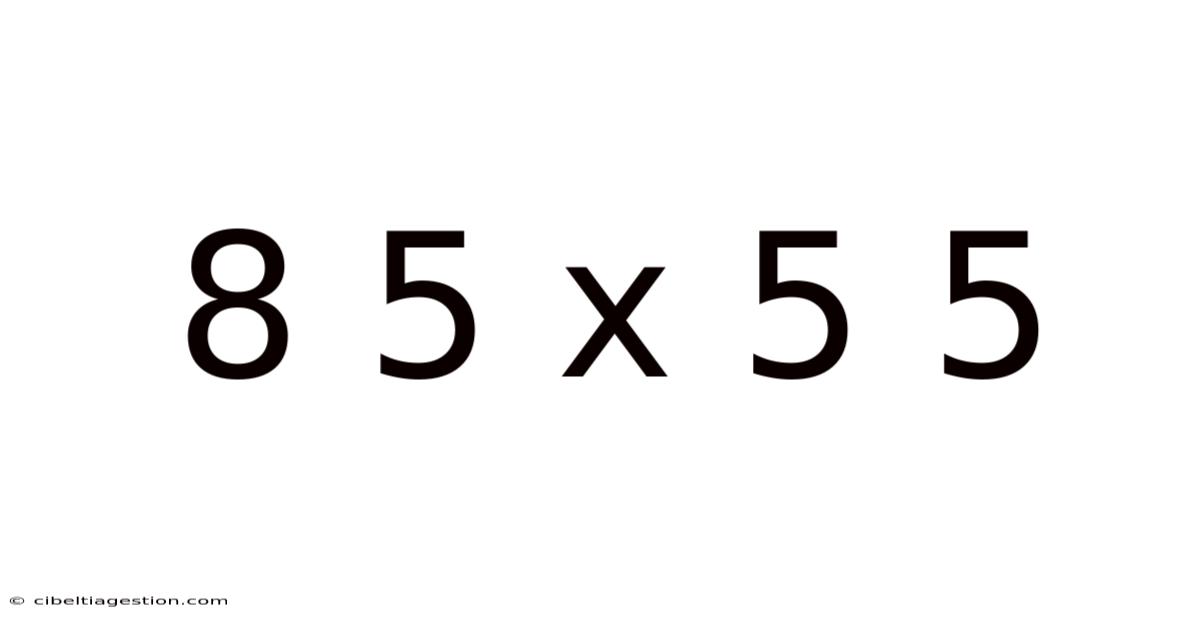 8 5 X 5 5