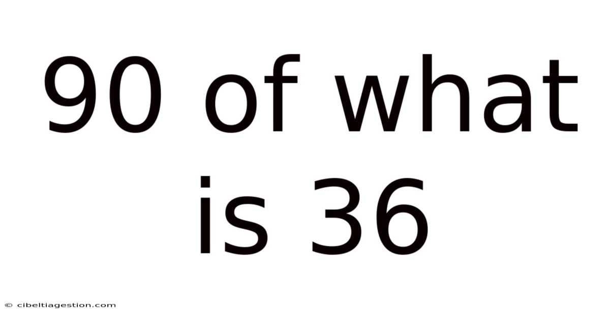 90 Of What Is 36