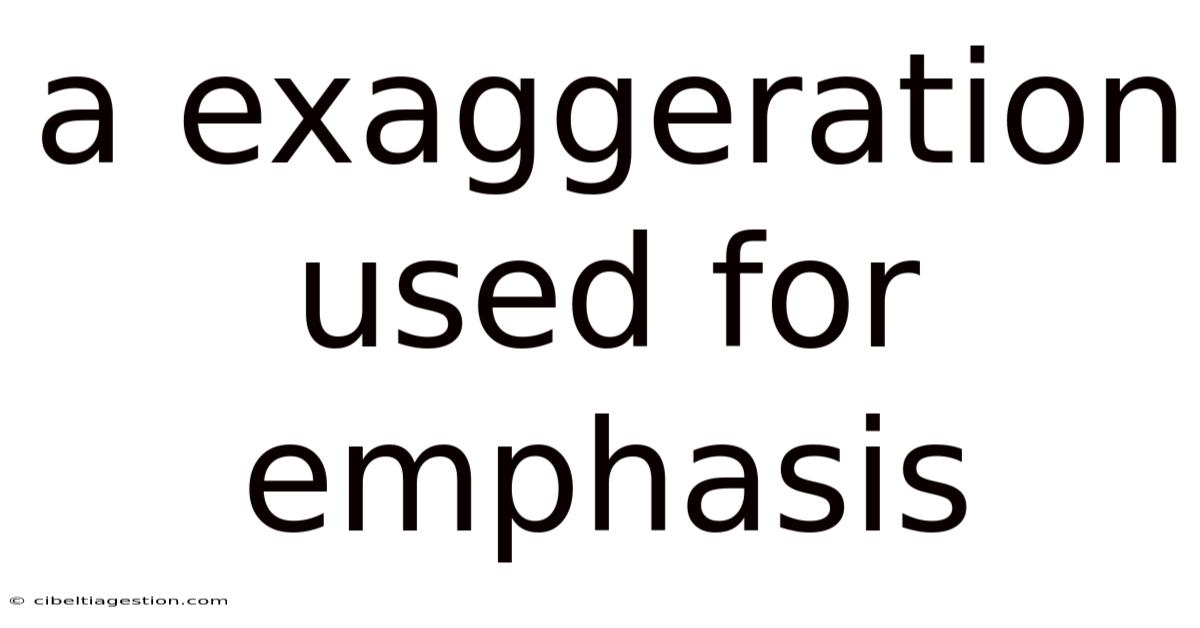 A Exaggeration Used For Emphasis