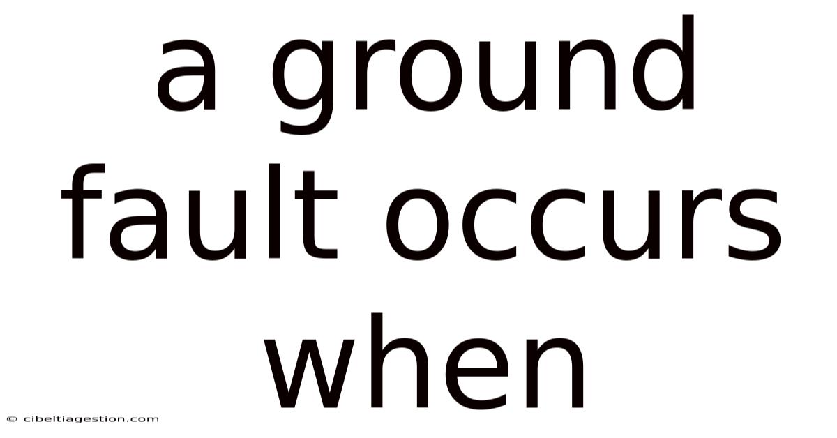 A Ground Fault Occurs When
