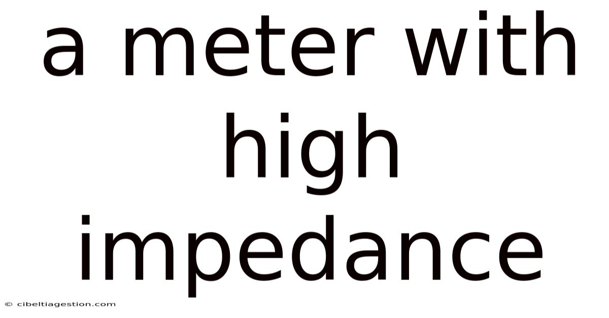 A Meter With High Impedance