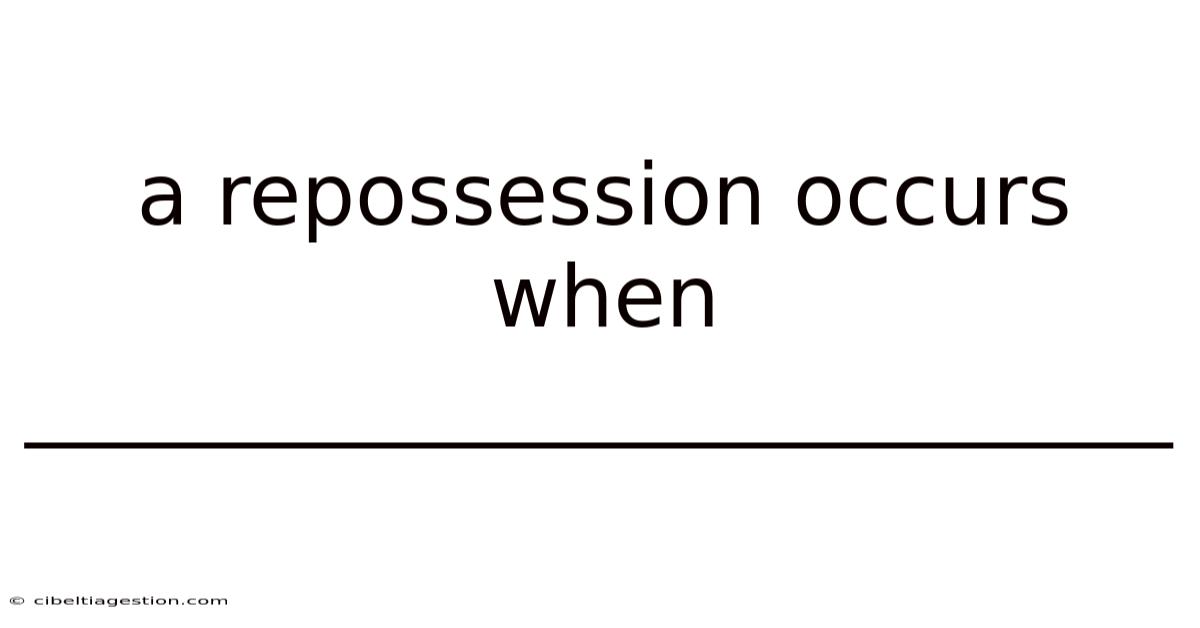 A Repossession Occurs When ___________________________