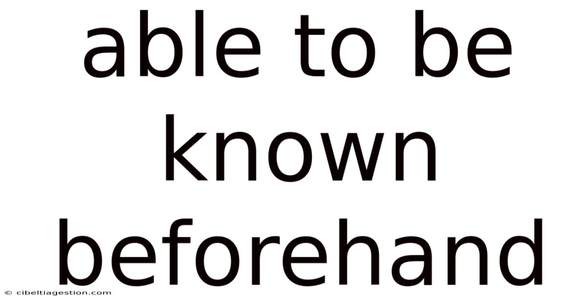 Able To Be Known Beforehand