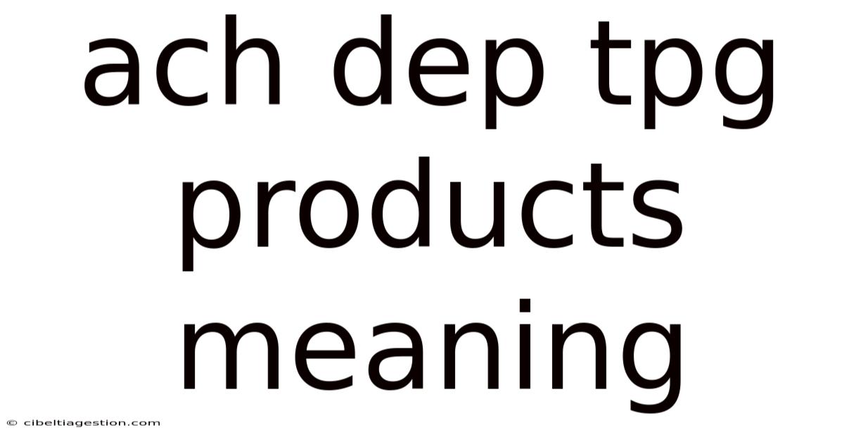Ach Dep Tpg Products Meaning