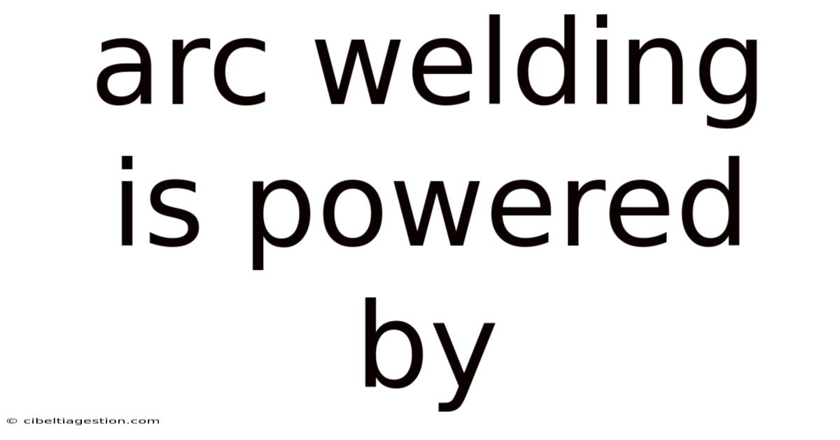 Arc Welding Is Powered By