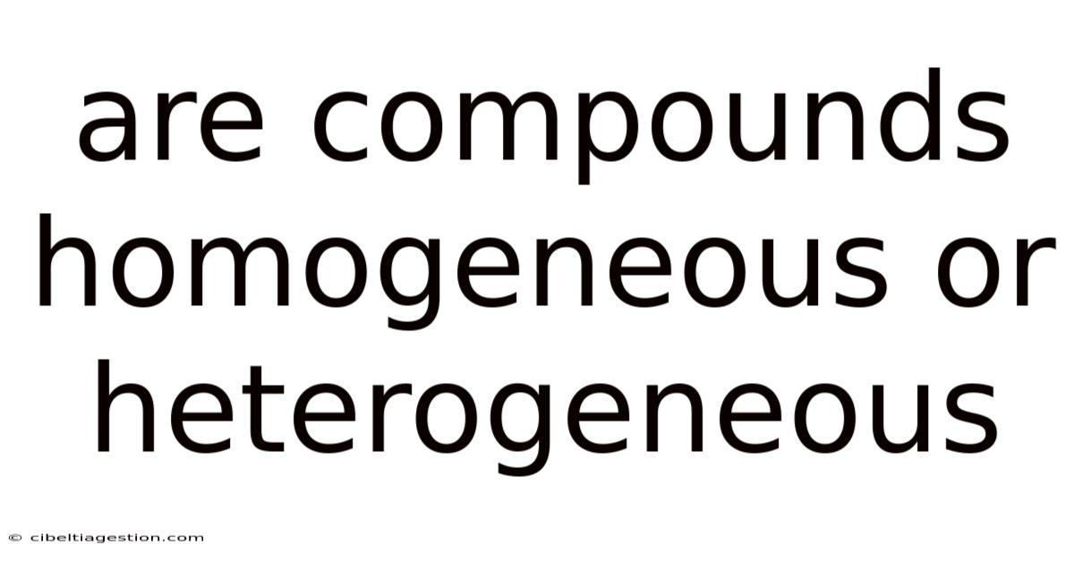 Are Compounds Homogeneous Or Heterogeneous
