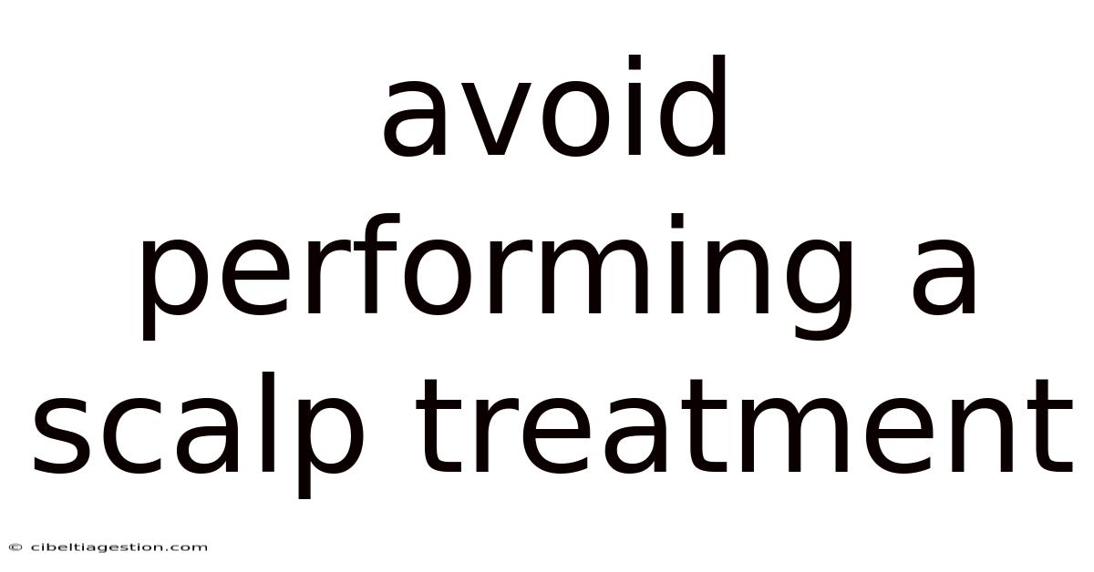 Avoid Performing A Scalp Treatment