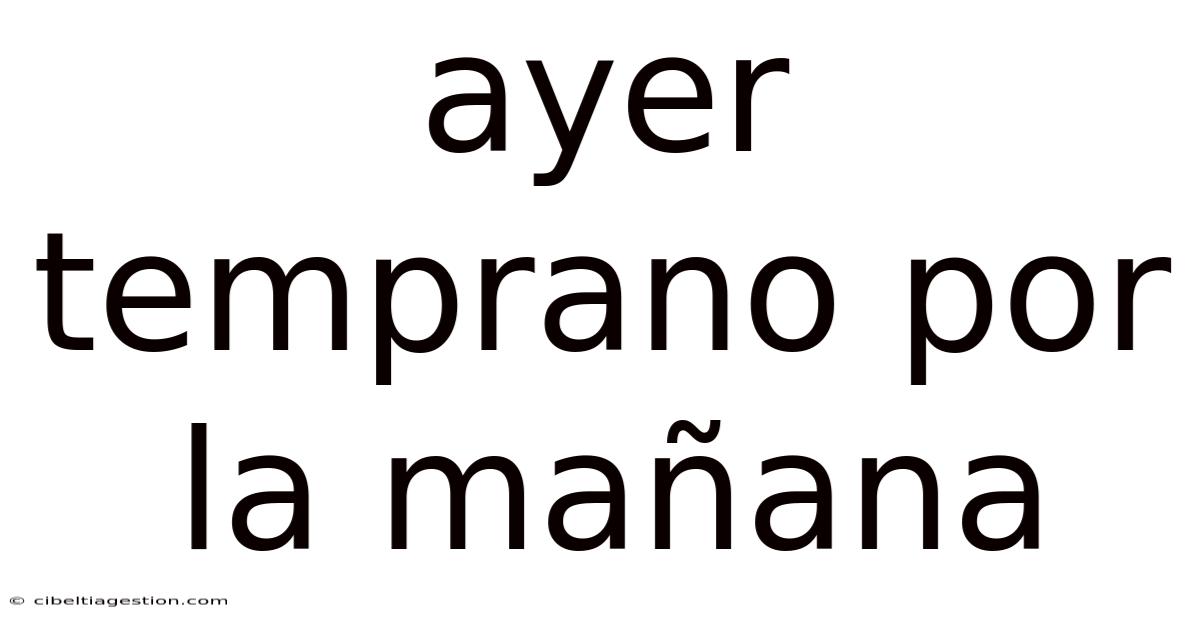 Ayer Temprano Por La Mañana