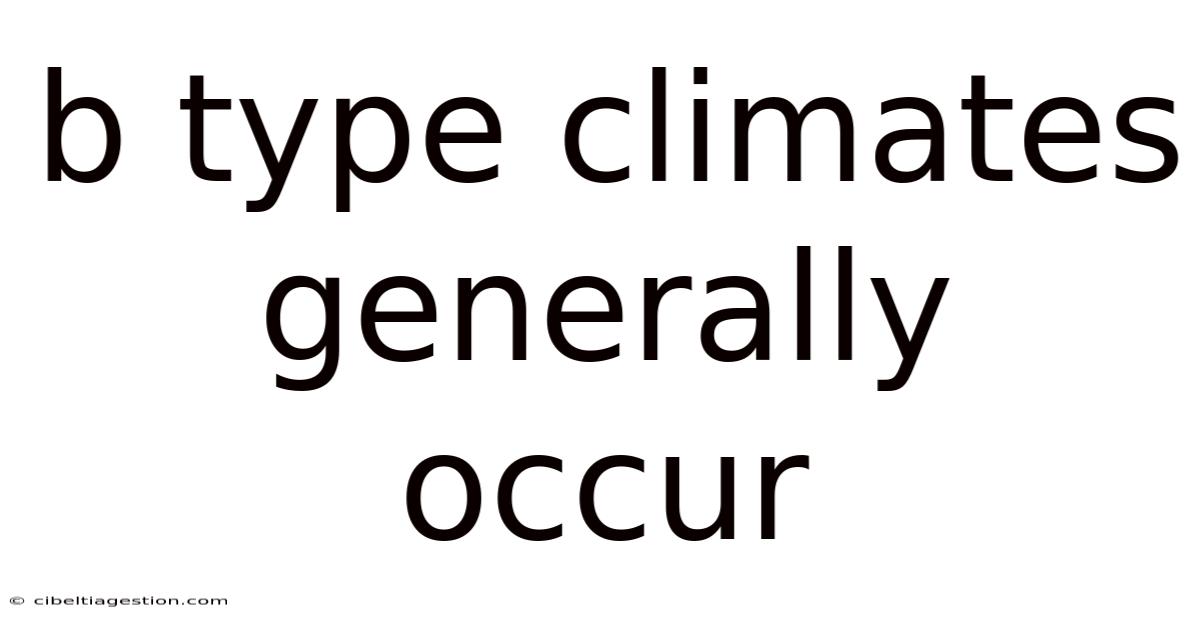 B Type Climates Generally Occur