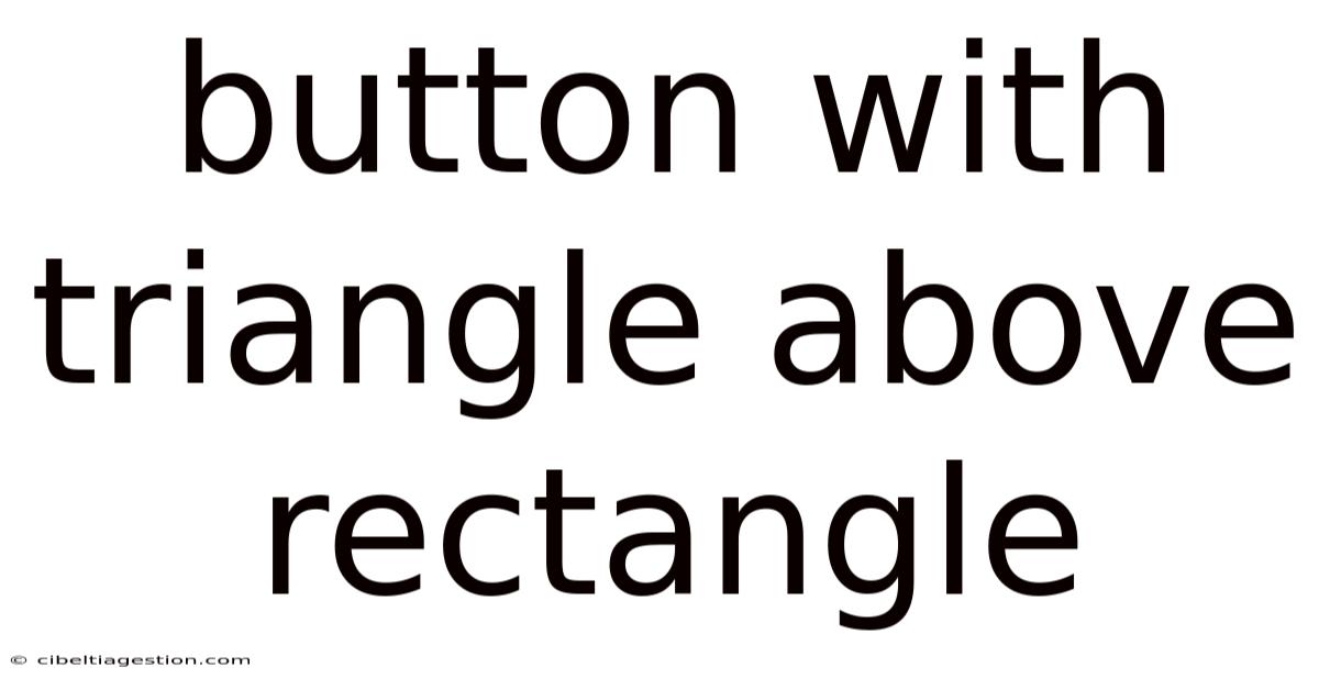 Button With Triangle Above Rectangle
