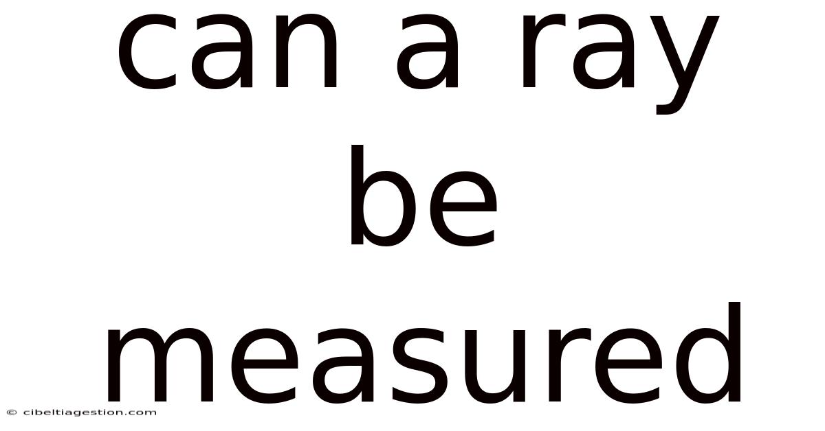 Can A Ray Be Measured