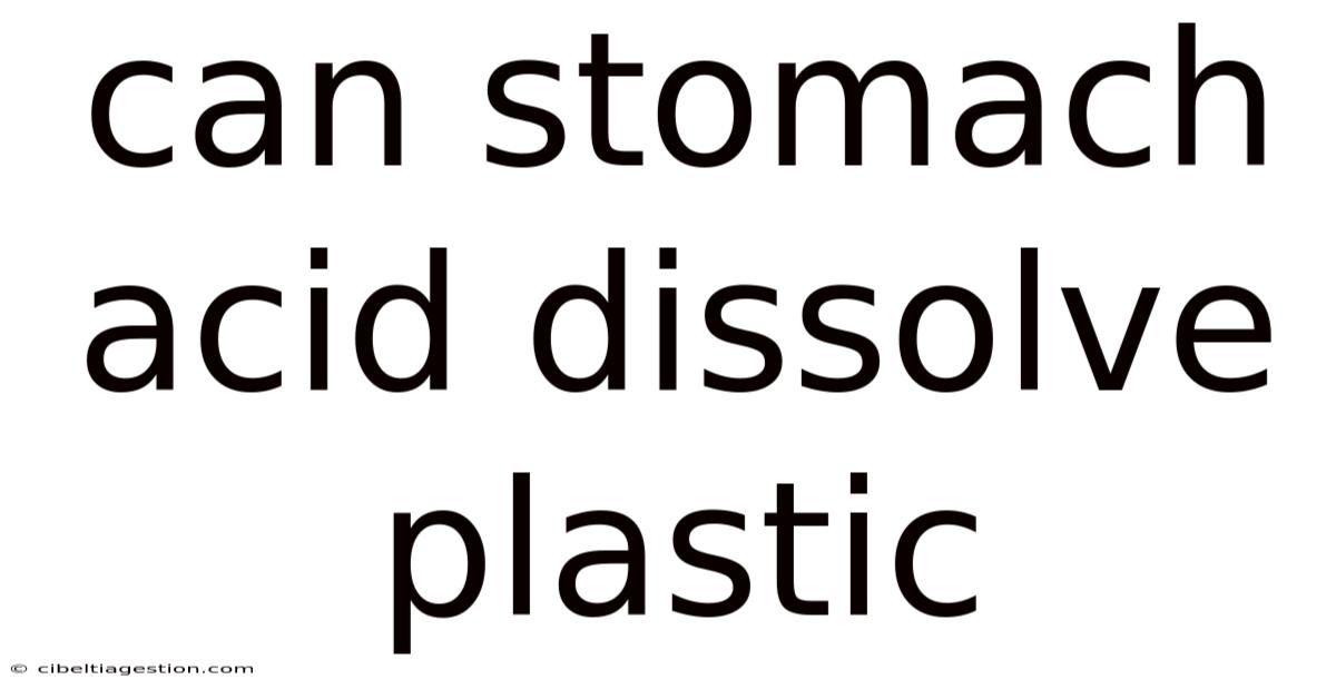 Can Stomach Acid Dissolve Plastic