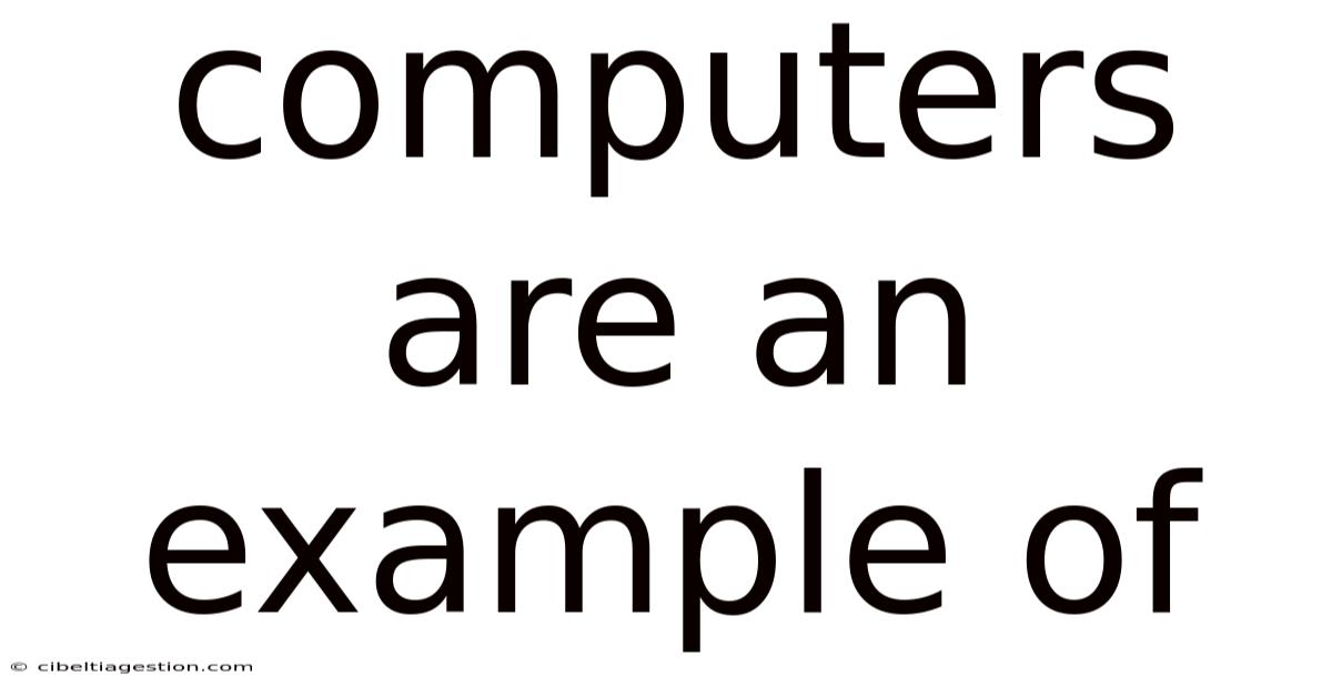 Computers Are An Example Of