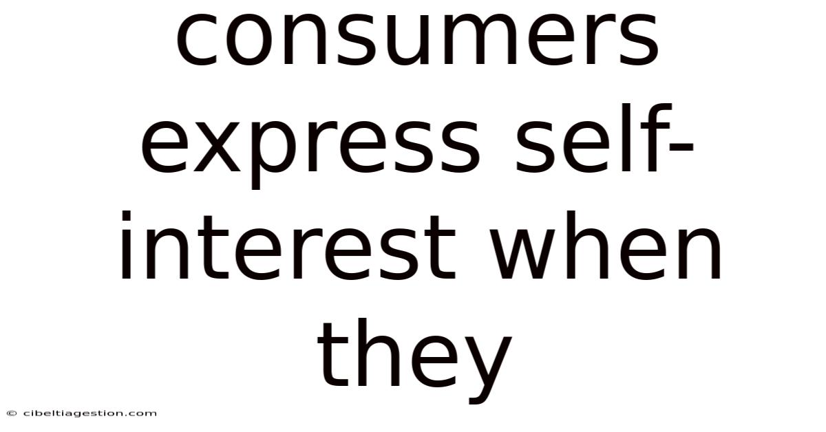 Consumers Express Self-interest When They