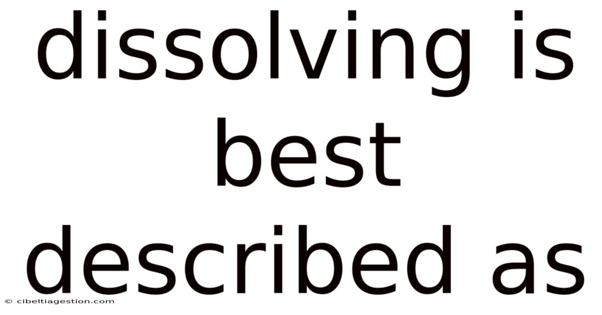 Dissolving Is Best Described As