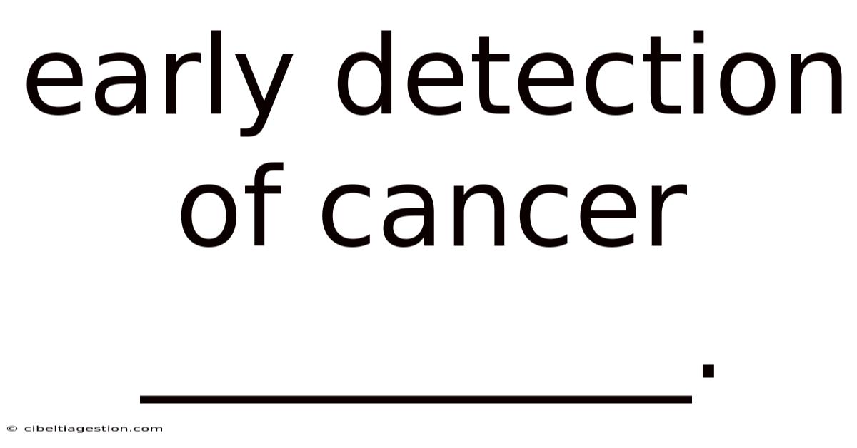 Early Detection Of Cancer __________.