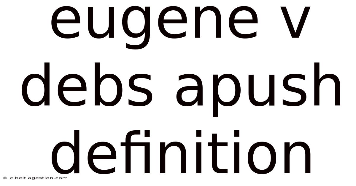 Eugene V Debs Apush Definition