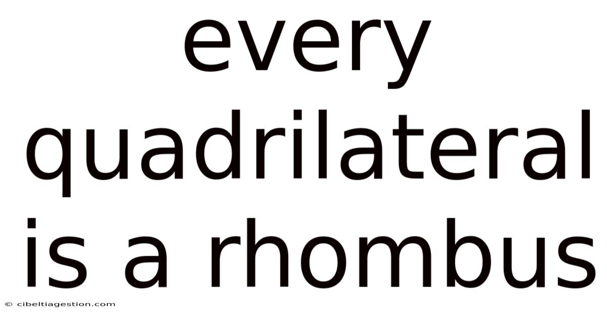 Every Quadrilateral Is A Rhombus