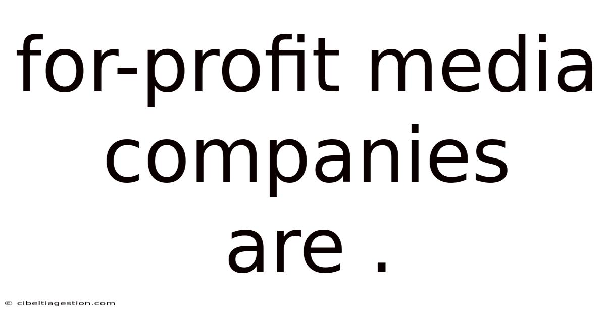 For-profit Media Companies Are .