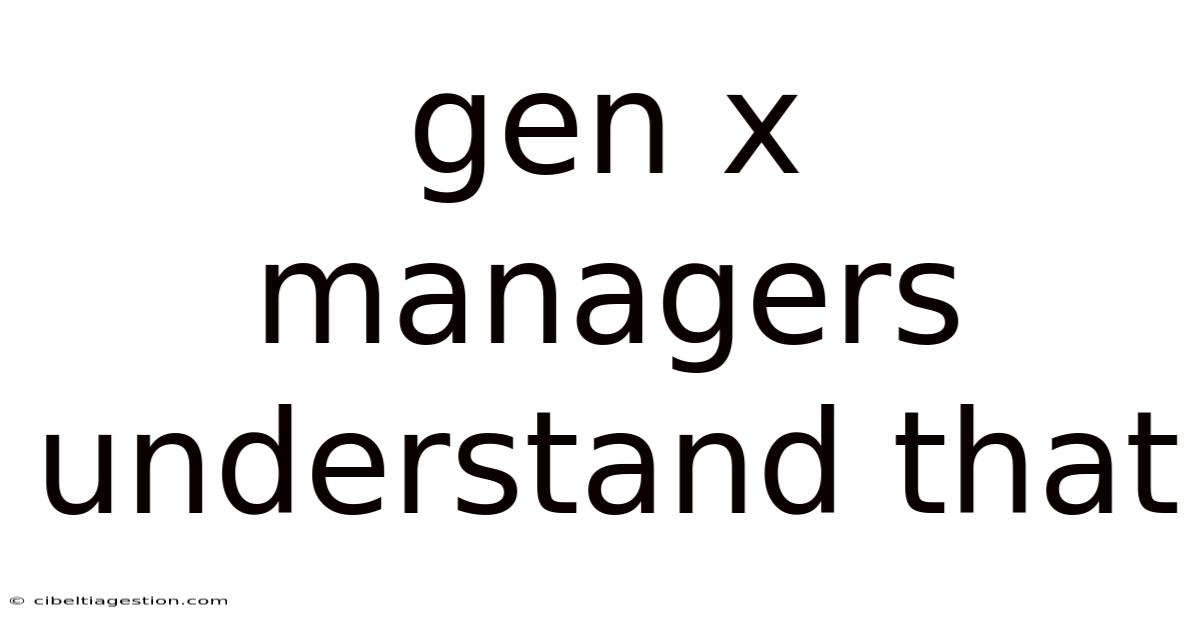 Gen X Managers Understand That
