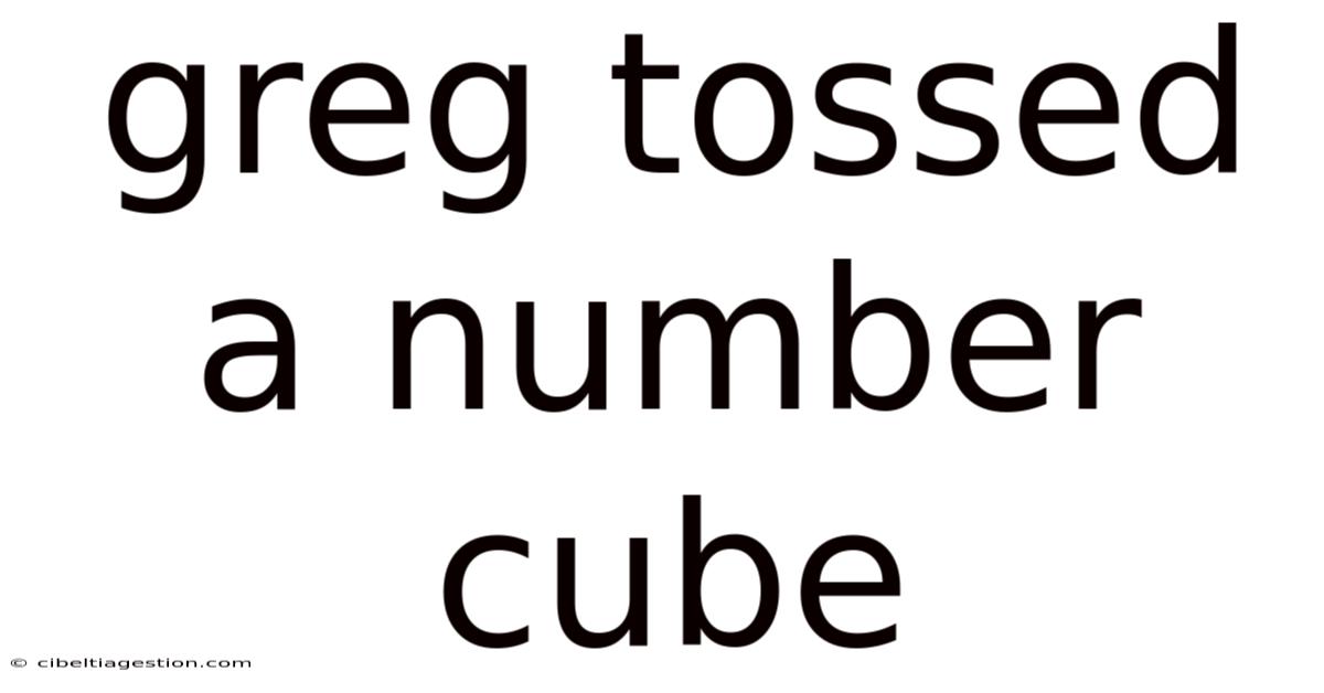 Greg Tossed A Number Cube