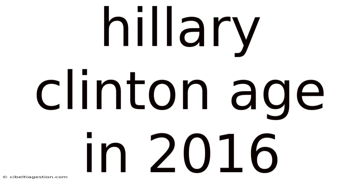 Hillary Clinton Age In 2016