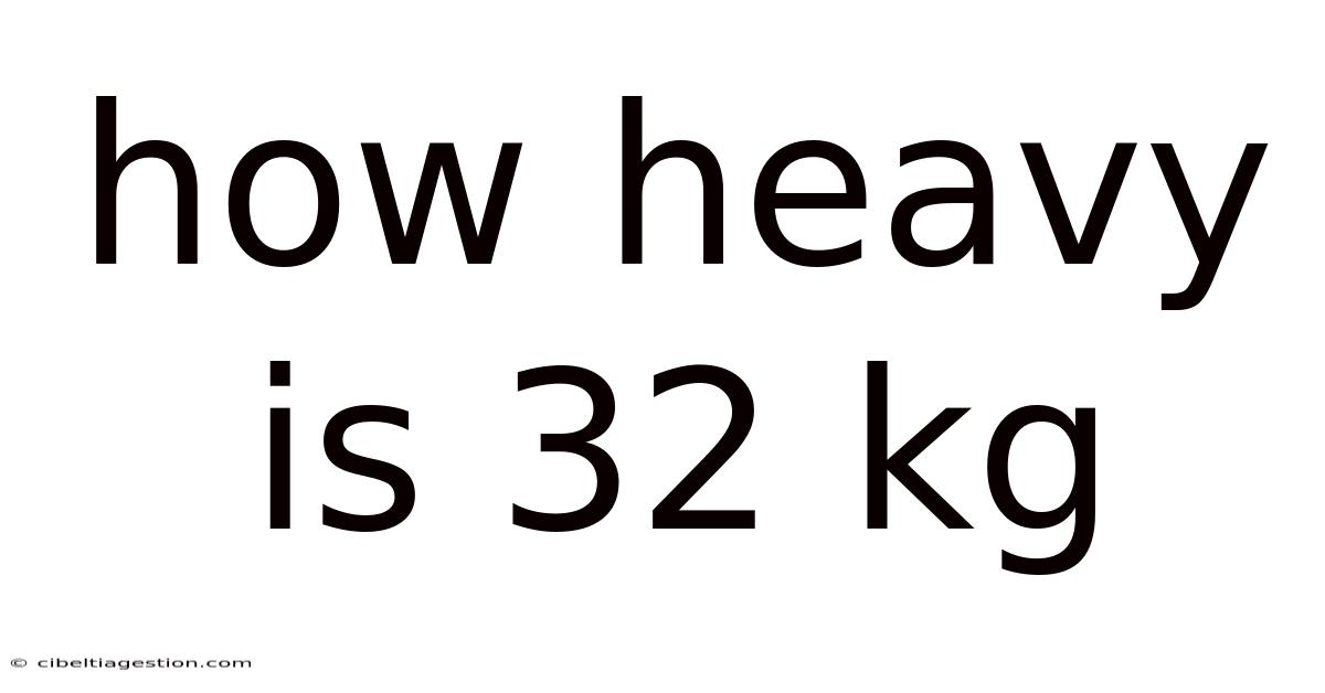 How Heavy Is 32 Kg