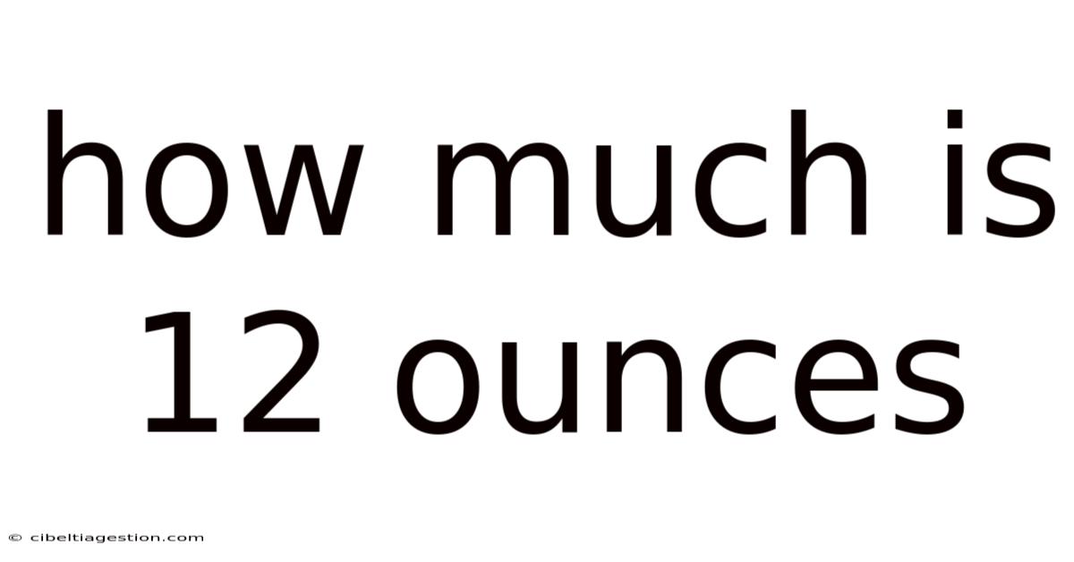 How Much Is 12 Ounces