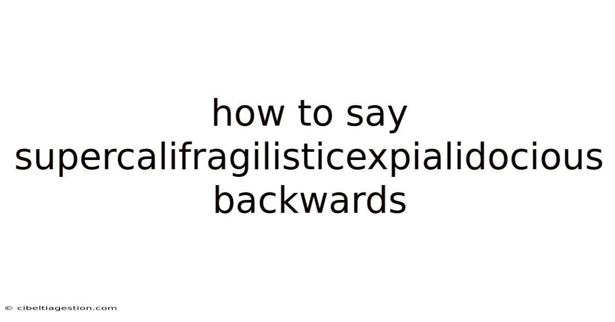 How To Say Supercalifragilisticexpialidocious Backwards