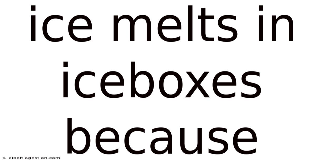 Ice Melts In Iceboxes Because