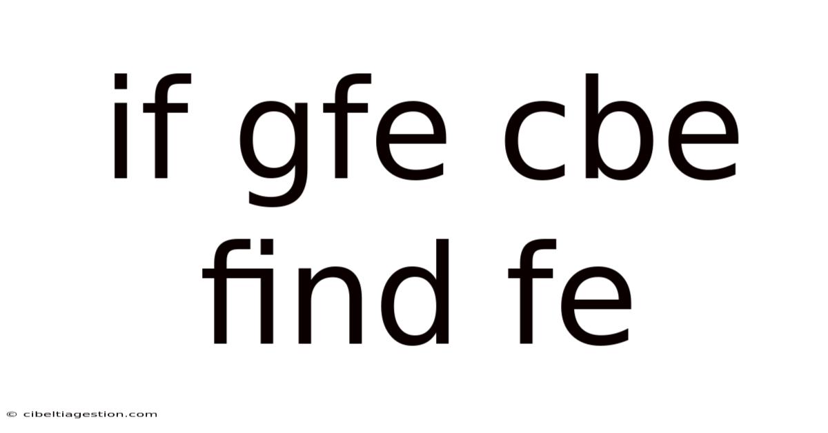 If Gfe Cbe Find Fe
