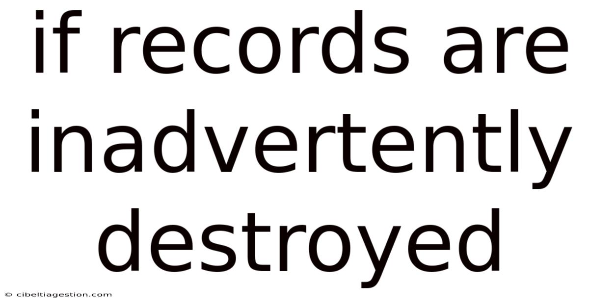 If Records Are Inadvertently Destroyed
