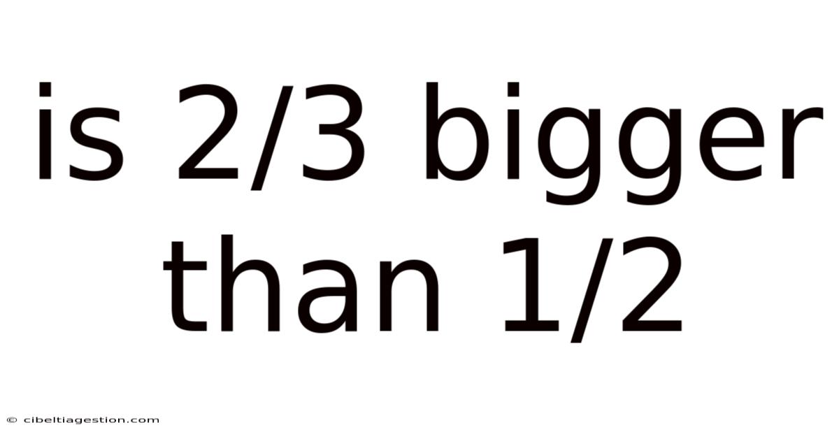 Is 2/3 Bigger Than 1/2