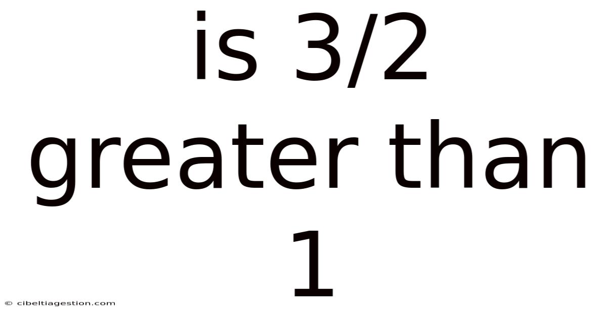 Is 3/2 Greater Than 1