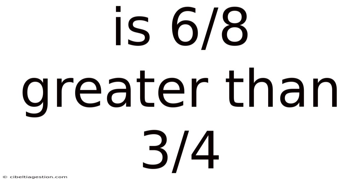 Is 6/8 Greater Than 3/4