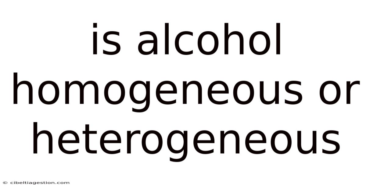 Is Alcohol Homogeneous Or Heterogeneous