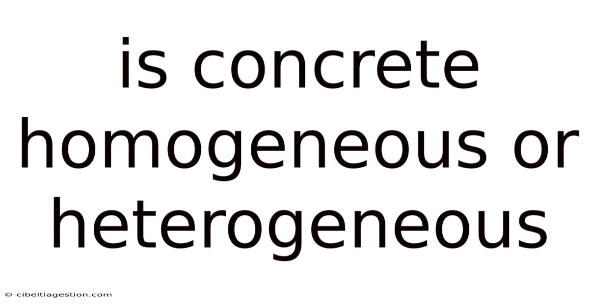 Is Concrete Homogeneous Or Heterogeneous