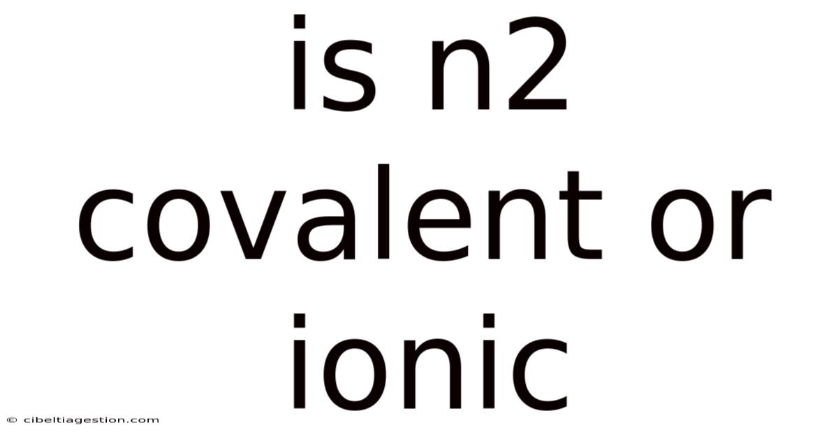 Is N2 Covalent Or Ionic