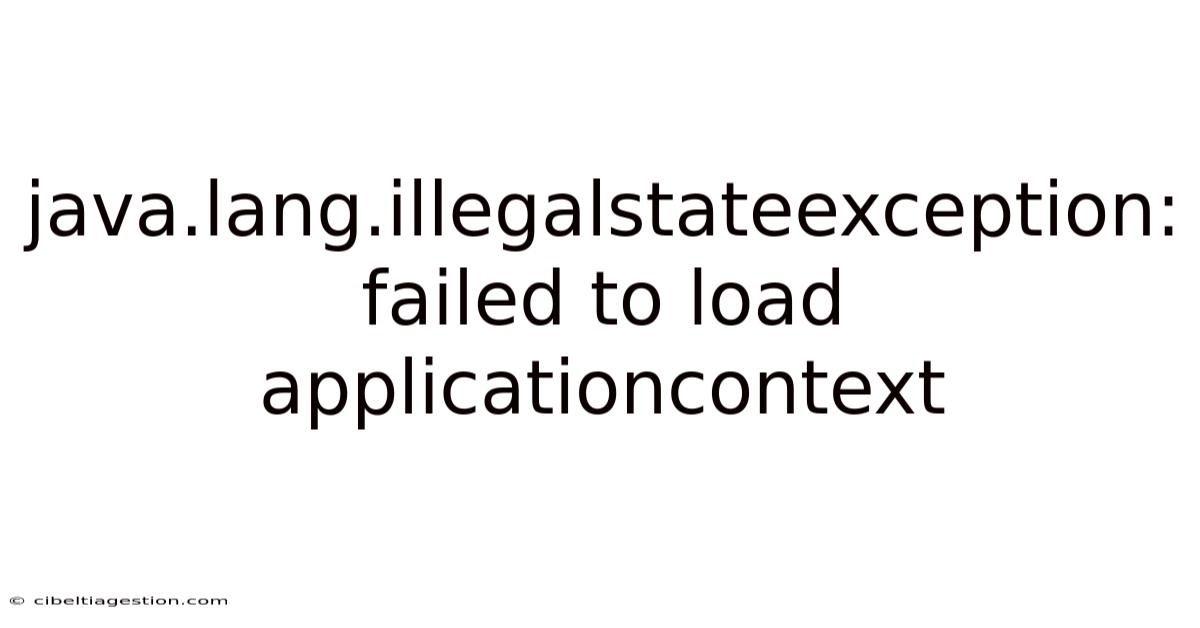 Java.lang.illegalstateexception: Failed To Load Applicationcontext