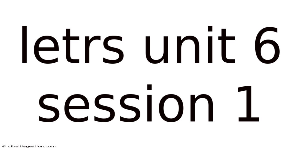 Letrs Unit 6 Session 1