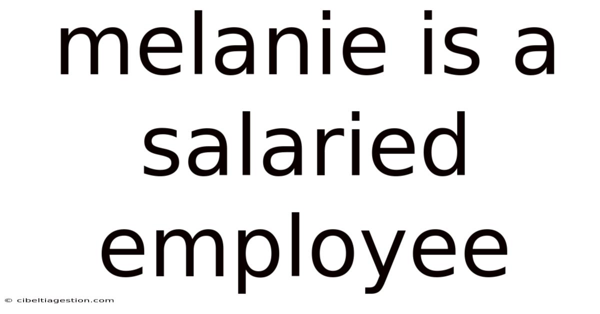 Melanie Is A Salaried Employee