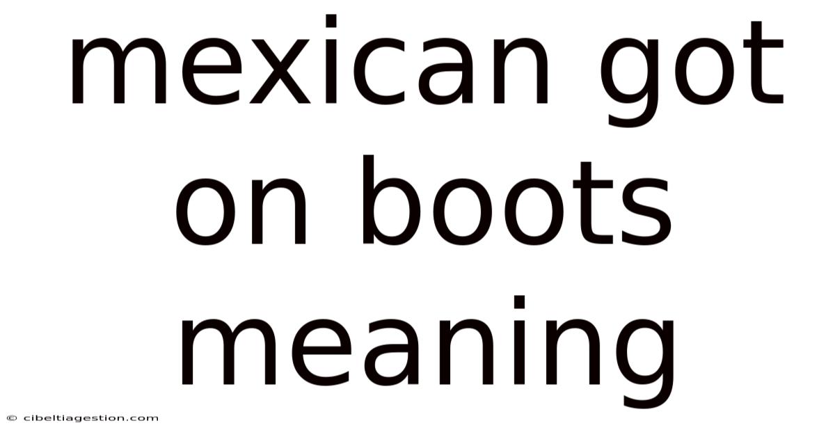 Mexican Got On Boots Meaning